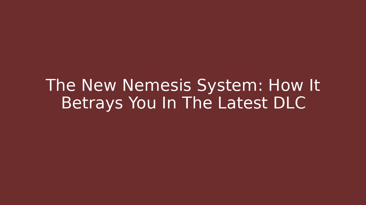 The New Nemesis System: How It Betrays You In The Latest DLC
