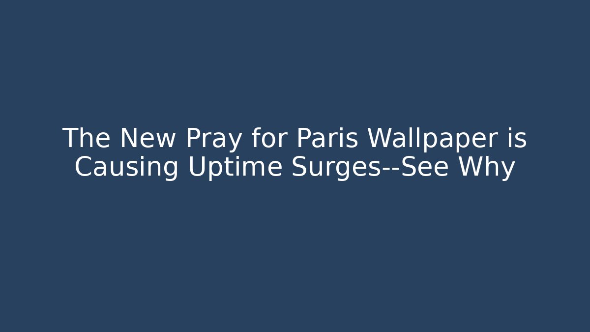 The New Pray for Paris Wallpaper is Causing Uptime Surges—See Why