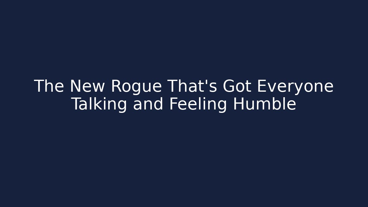 The New Rogue That's Got Everyone Talking and Feeling Humble