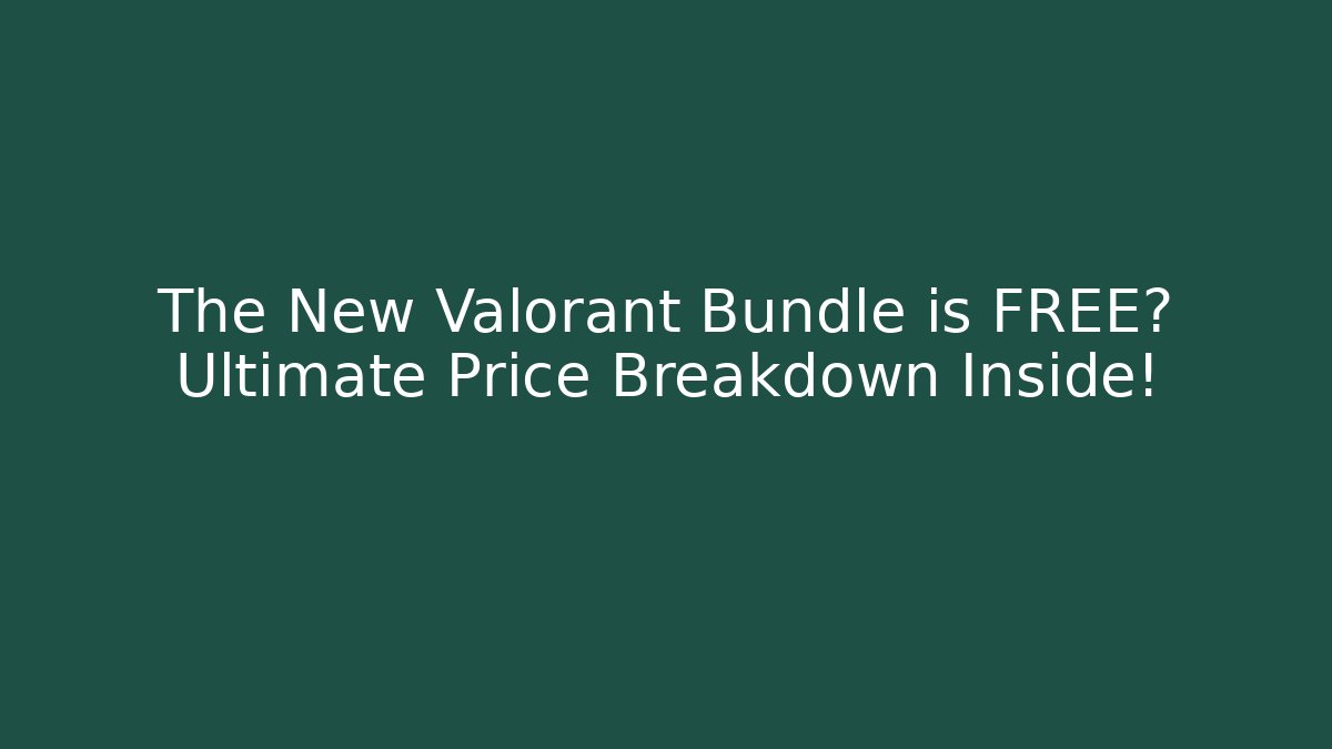 The New Valorant Bundle is FREE? Ultimate Price Breakdown Inside!
