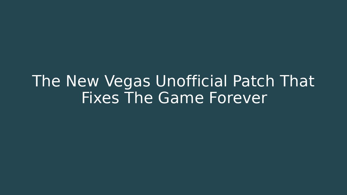 The New Vegas Unofficial Patch That Fixes The Game Forever