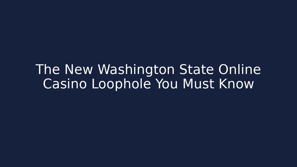 The New Washington State Online Casino Loophole You Must Know