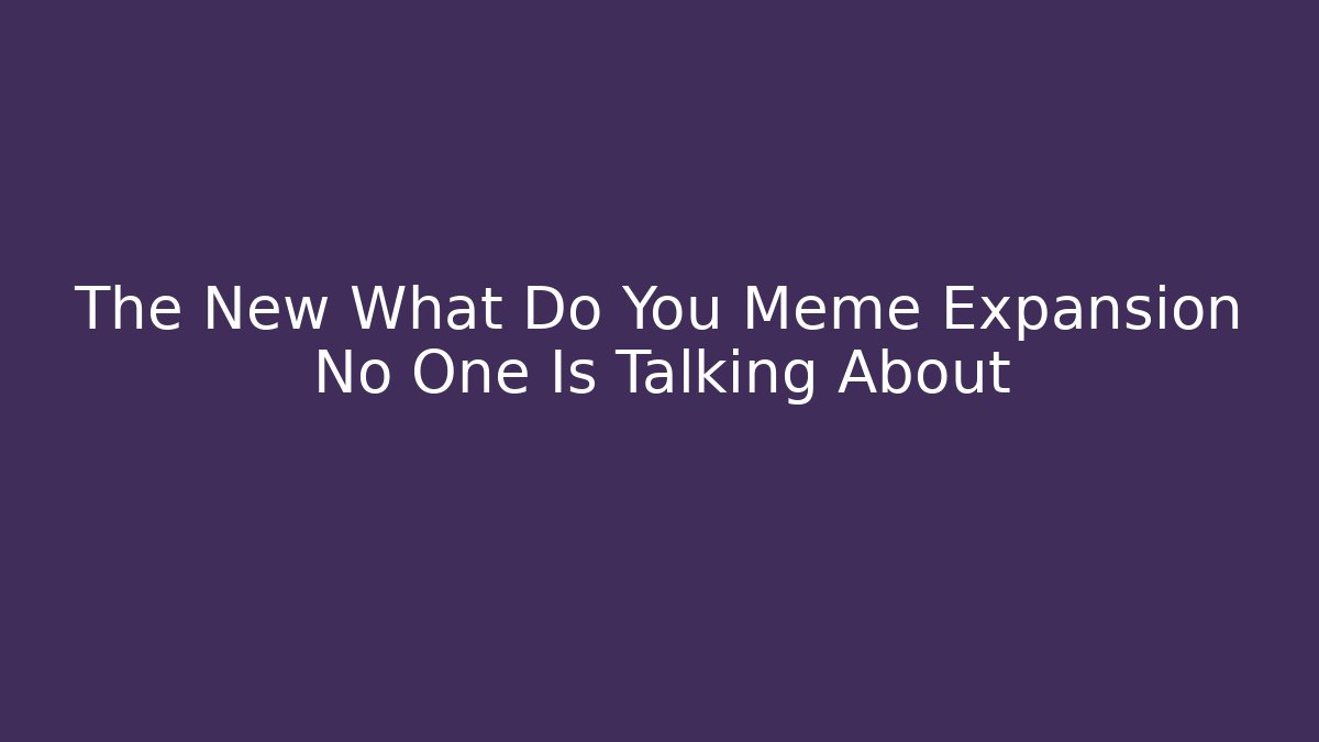 The New What Do You Meme Expansion No One Is Talking About
