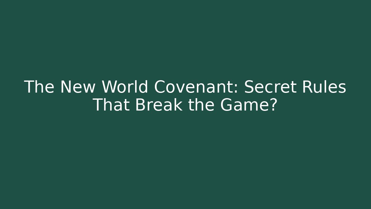 The New World Covenant: Secret Rules That Break the Game?
