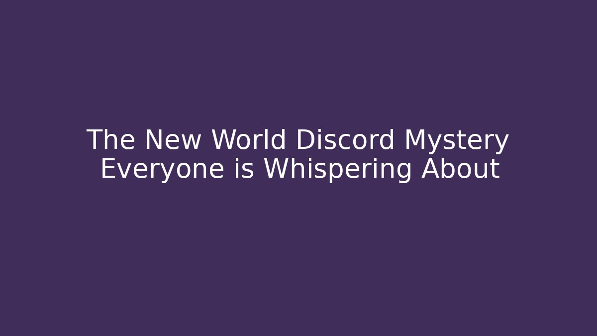 The New World Discord Mystery Everyone is Whispering About
