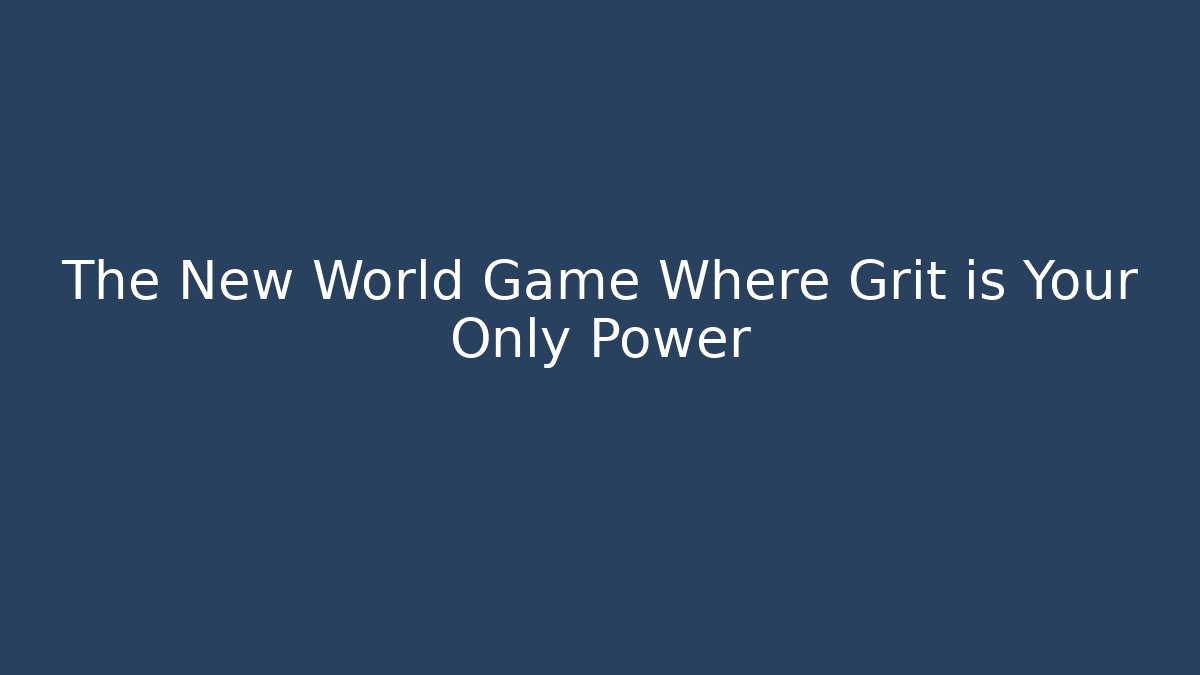 The New World Game Where Grit is Your Only Power