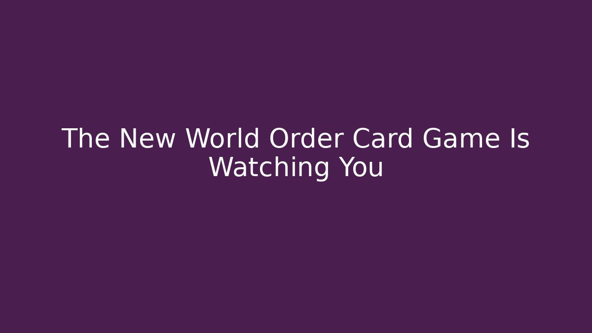 The New World Order Card Game Is Watching You
