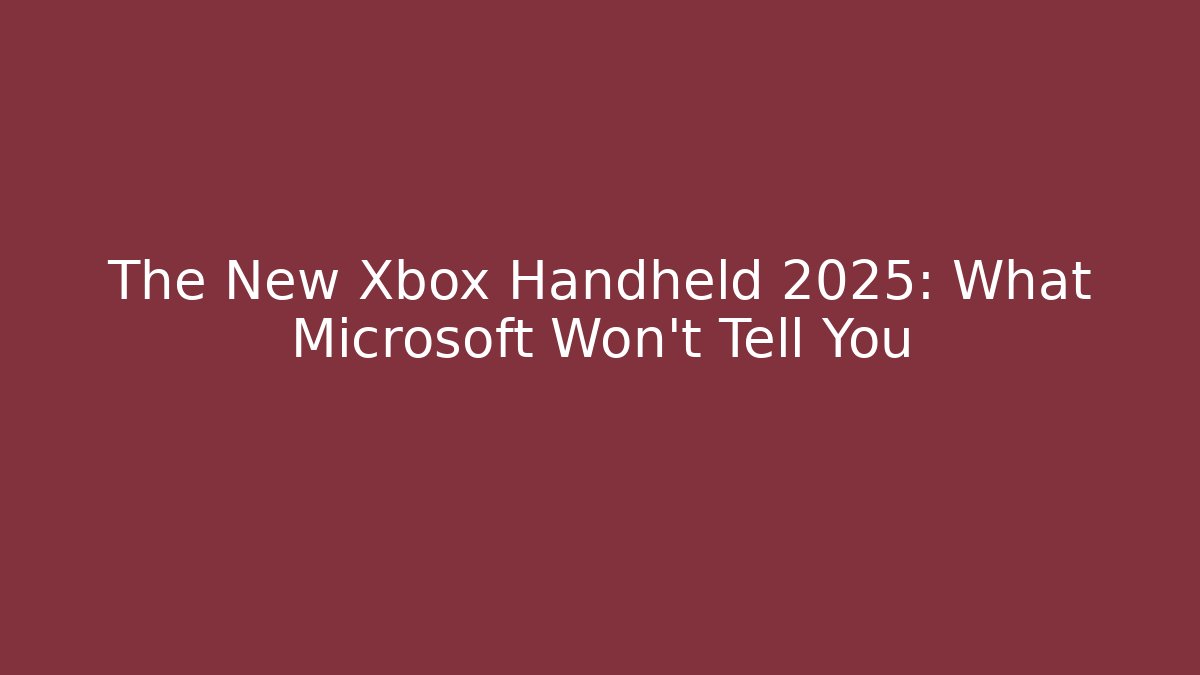 The New Xbox Handheld 2025: What Microsoft Won't Tell You