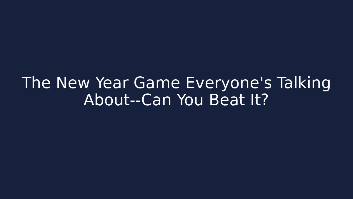 The New Year Game Everyone's Talking About—Can You Beat It?