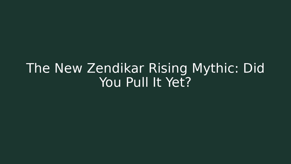 The New Zendikar Rising Mythic: Did You Pull It Yet? - Critter Realm