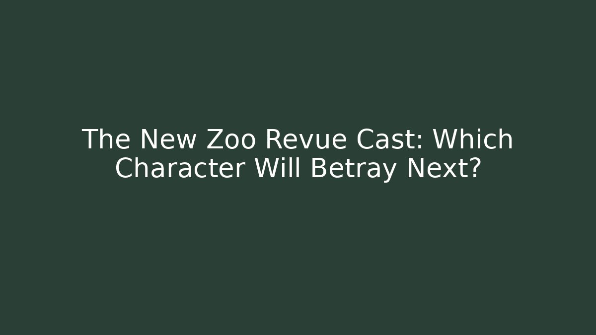 The New Zoo Revue Cast: Which Character Will Betray Next?