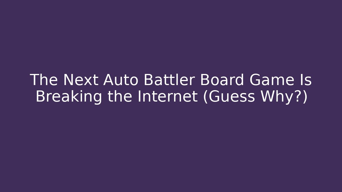 The Next Auto Battler Board Game Is Breaking the Internet (Guess Why?)