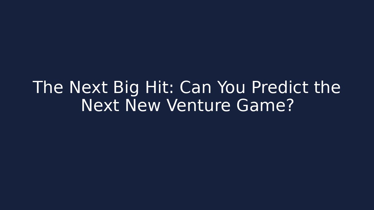 The Next Big Hit: Can You Predict the Next New Venture Game?