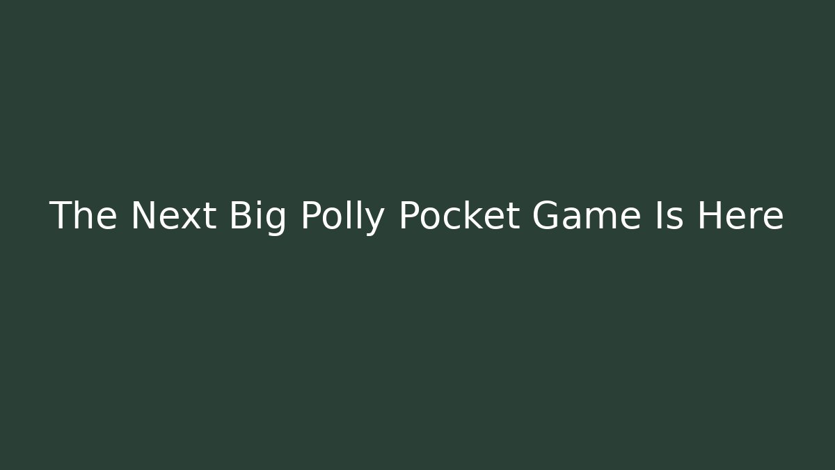 The Next Big Polly Pocket Game Is Here