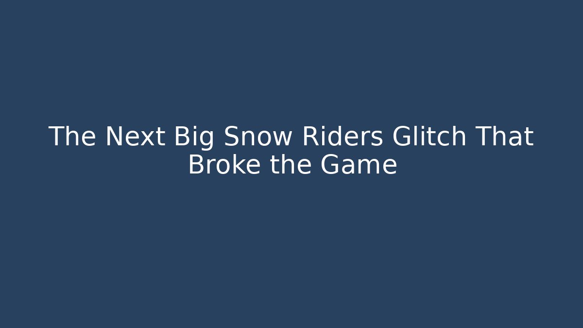 The Next Big Snow Riders Glitch That Broke the Game