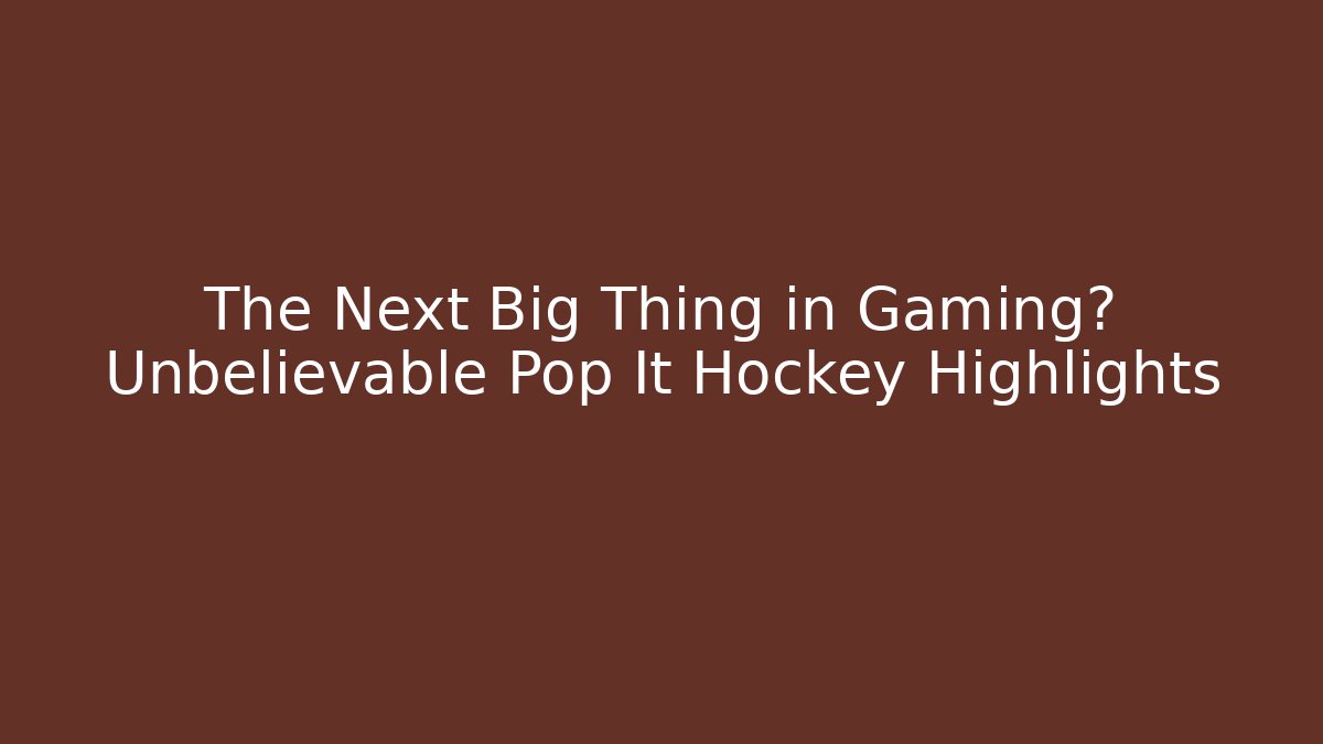 The Next Big Thing in Gaming? Unbelievable Pop It Hockey Highlights