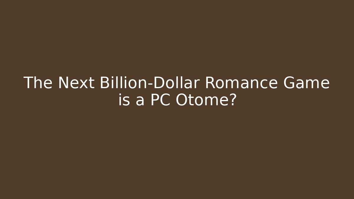 The Next Billion-Dollar Romance Game is a PC Otome?