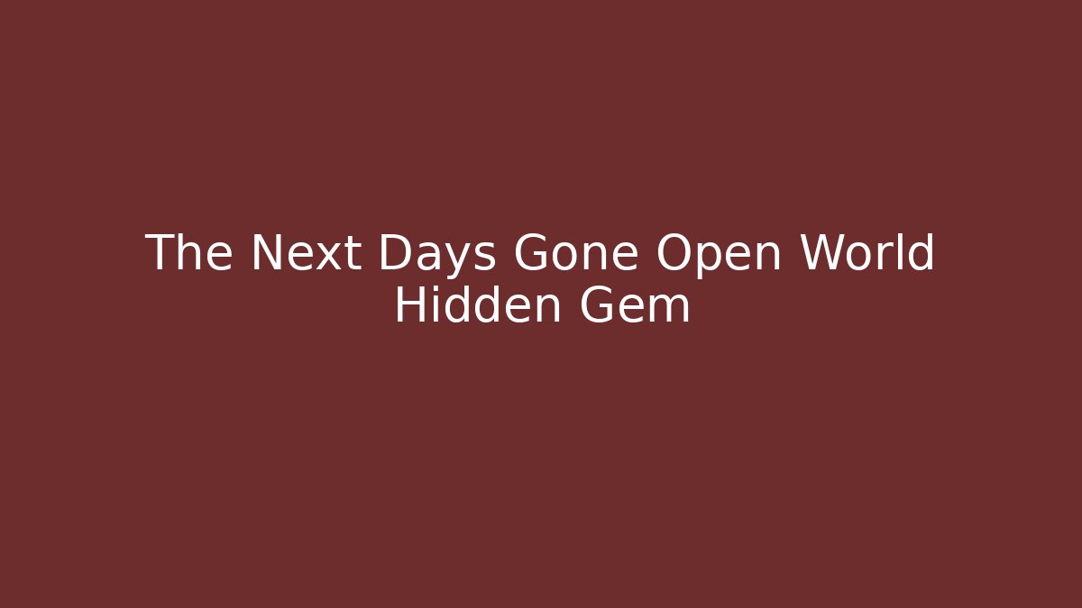 The Next Days Gone Open World Hidden Gem