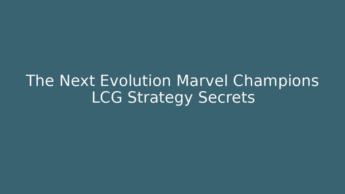 The Next Evolution Marvel Champions LCG Strategy Secrets - Critter Realm