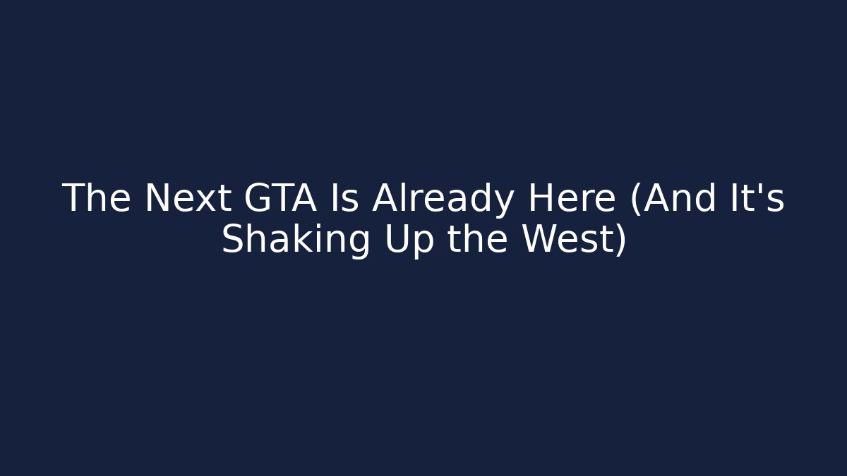 The Next GTA Is Already Here (And It’s Shaking Up the West)