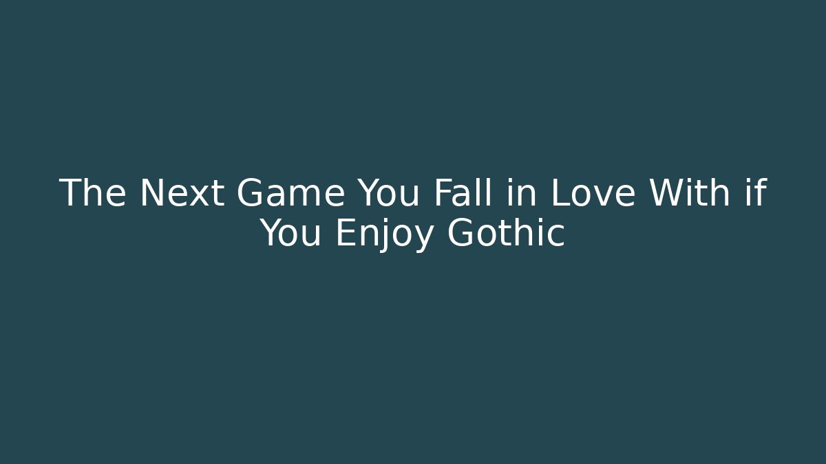 The Next Game You Fall in Love With if You Enjoy Gothic
