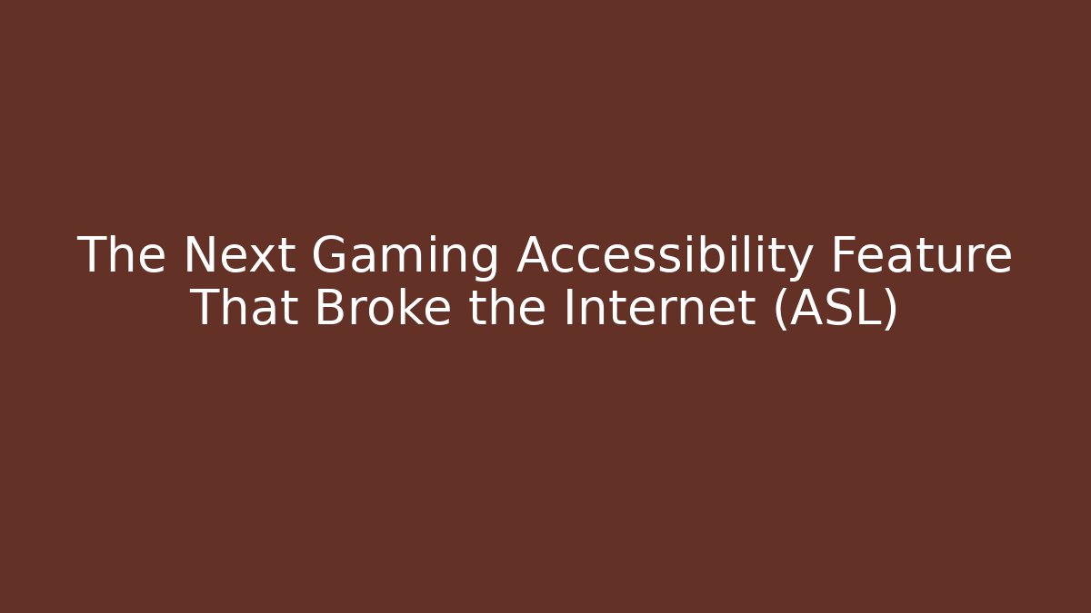 The Next Gaming Accessibility Feature That Broke the Internet (ASL)