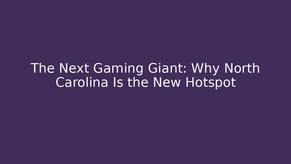 The Next Gaming Giant: Why North Carolina Is the New Hotspot