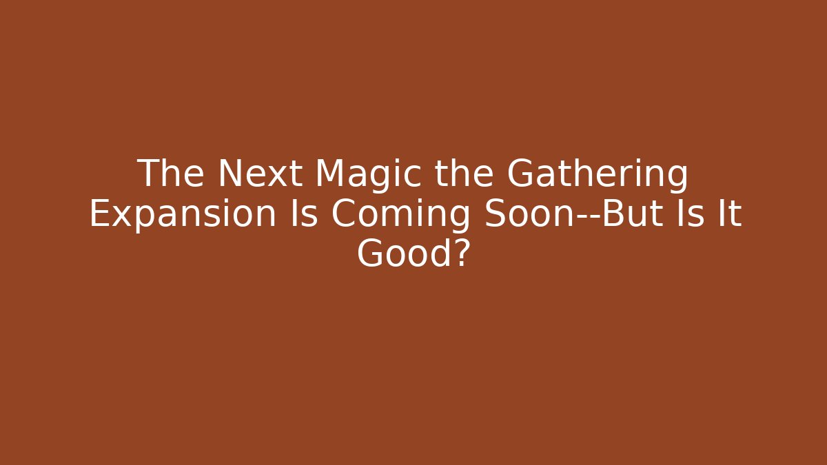 The Next Magic the Gathering Expansion Is Coming Soon—But Is It Good?