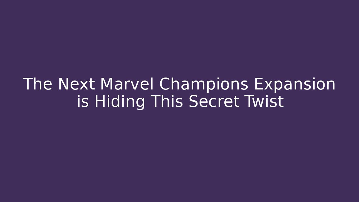 The Next Marvel Champions Expansion is Hiding This Secret Twist