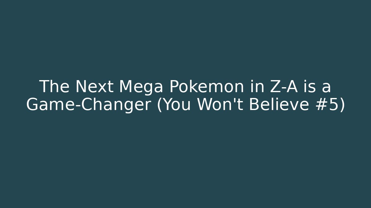 The Next Mega Pokémon in Z-A is a Game-Changer (You Won't Believe #5)