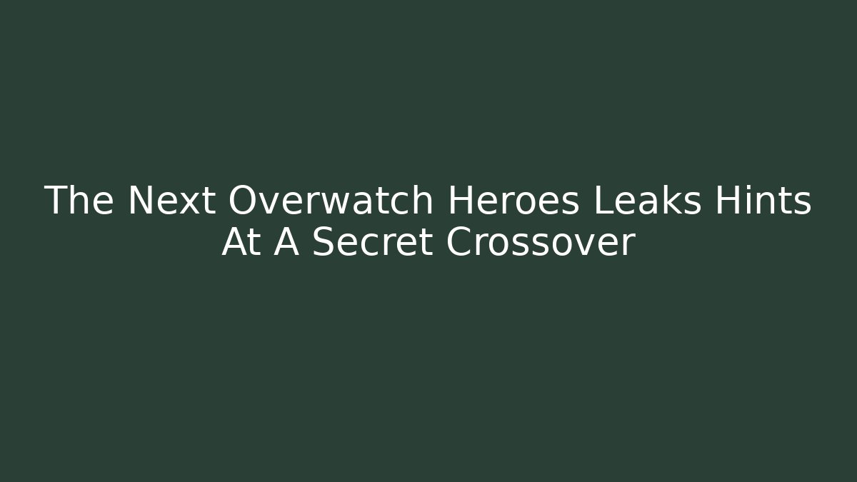 The Next Overwatch Heroes Leaks Hints At A Secret Crossover