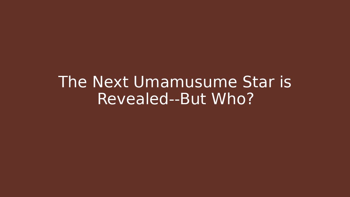 The Next Umamusume Star is Revealed—But Who?