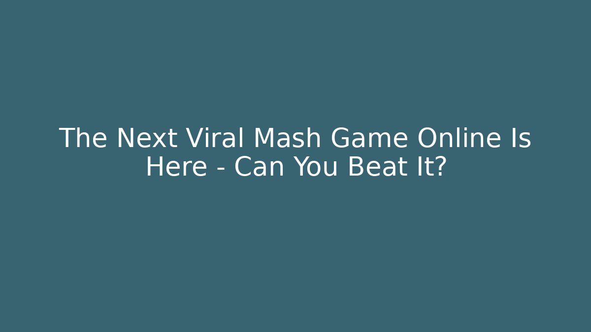 The Next Viral Mash Game Online Is Here – Can You Beat It?
