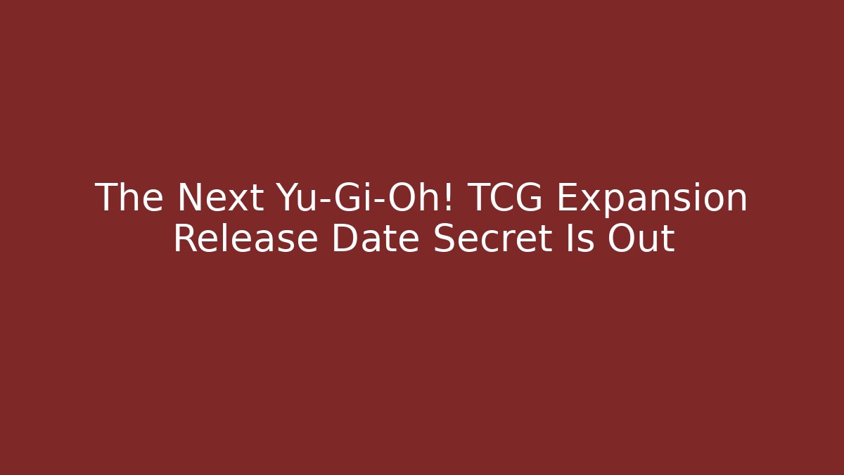 The Next Yu-Gi-Oh! TCG Expansion Release Date Secret Is Out