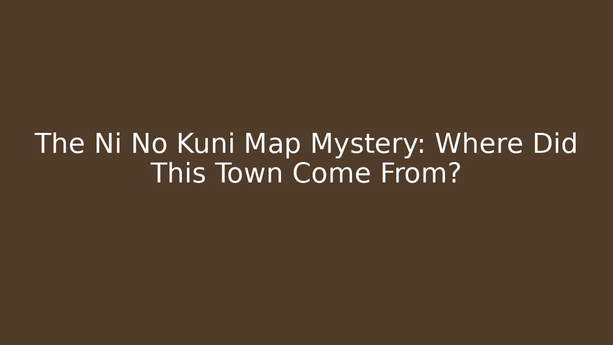 The Ni No Kuni Map Mystery: Where Did This Town Come From?