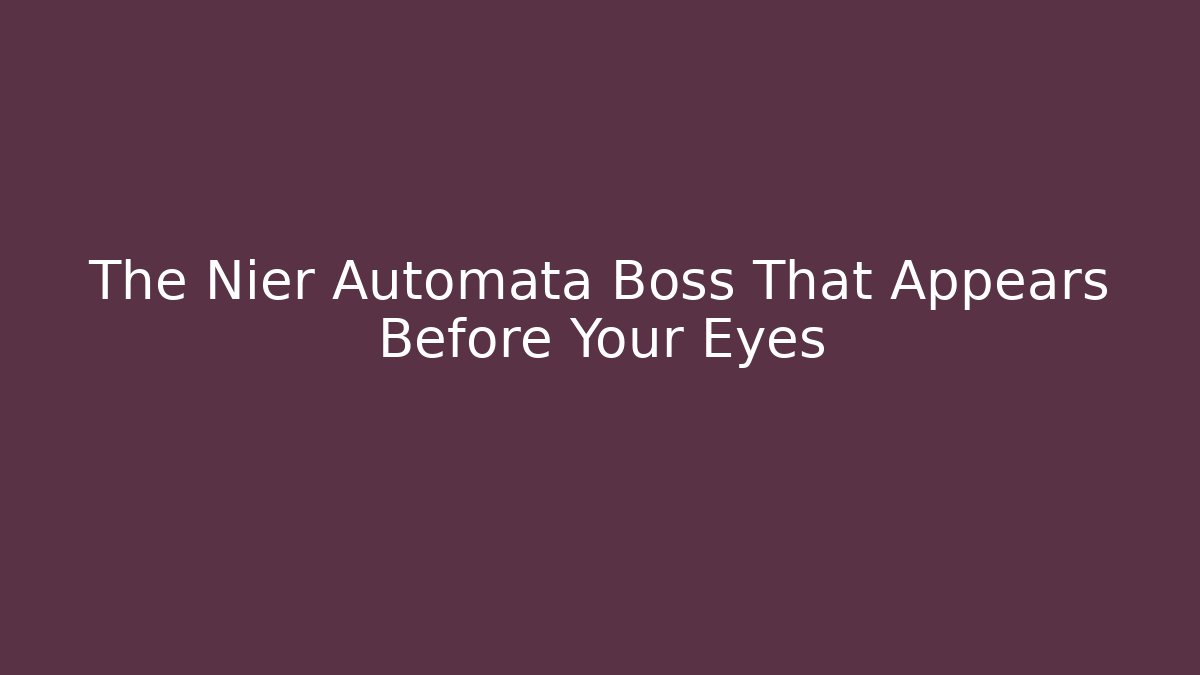 The Nier Automata Boss That Appears Before Your Eyes