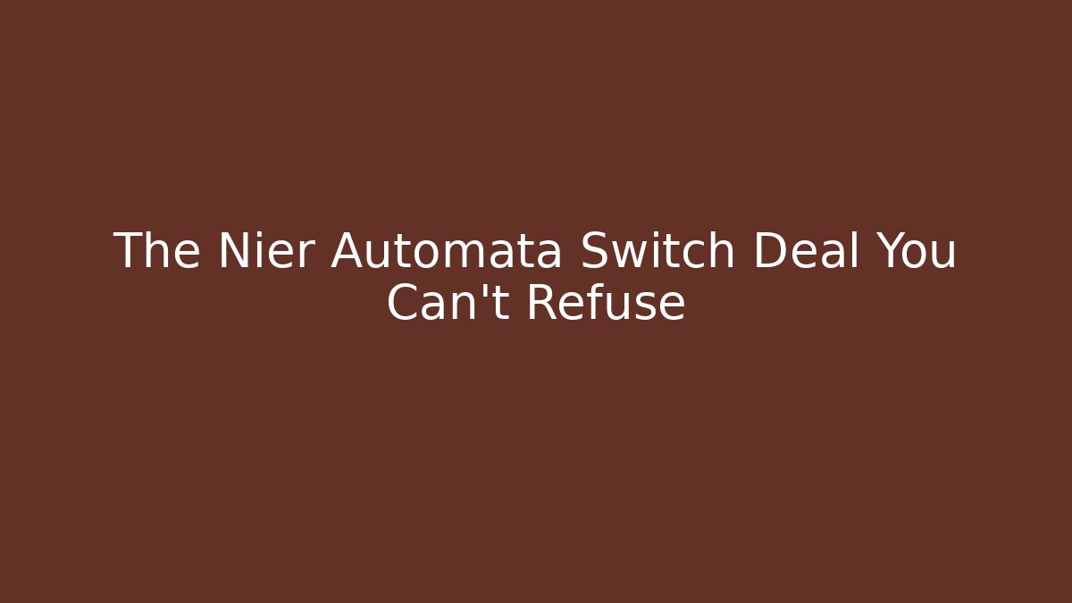 The Nier Automata Switch Deal You Can't Refuse