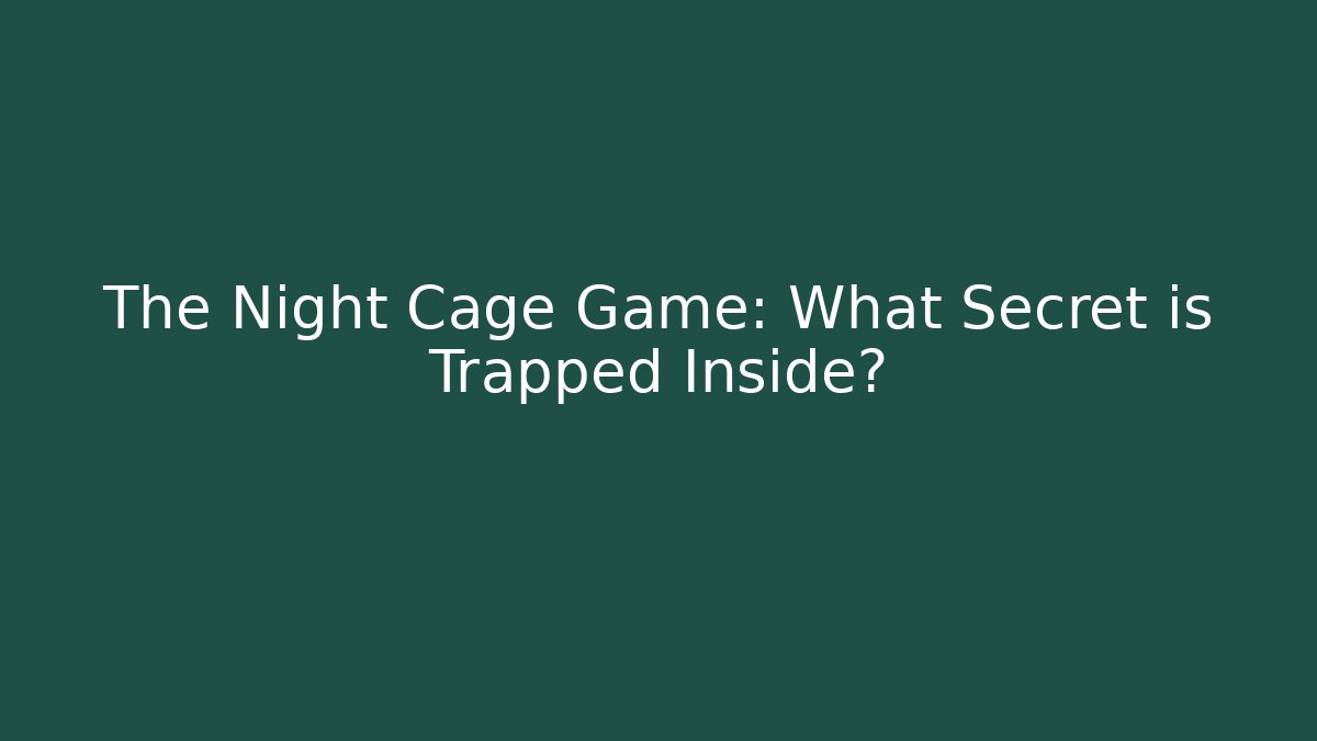 The Night Cage Game: What Secret is Trapped Inside?