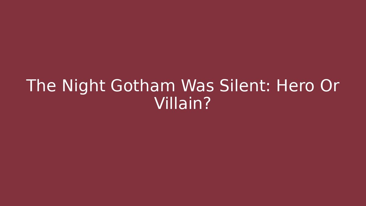 The Night Gotham Was Silent: Hero Or Villain?