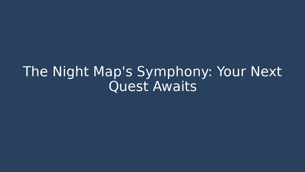 The Night Map's Symphony: Your Next Quest Awaits