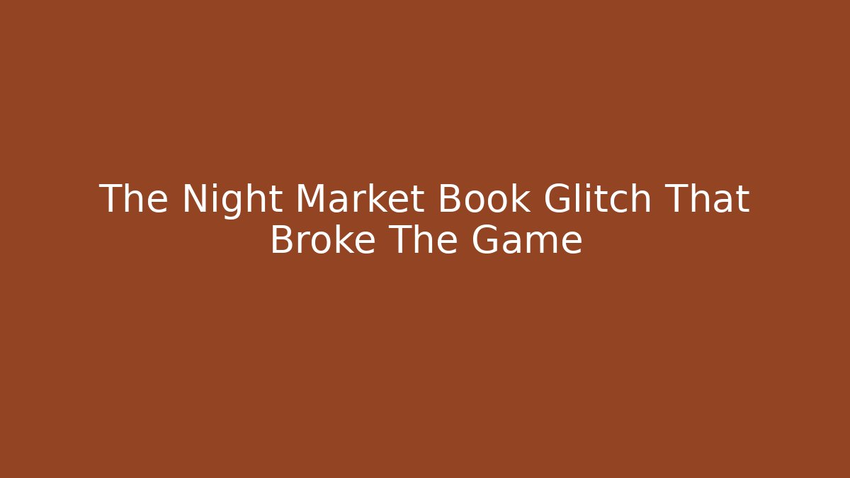 The Night Market Book Glitch That Broke The Game