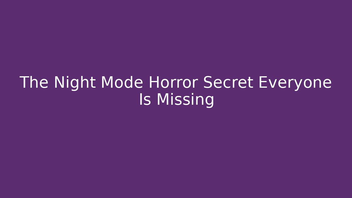 The Night Mode Horror Secret Everyone Is Missing