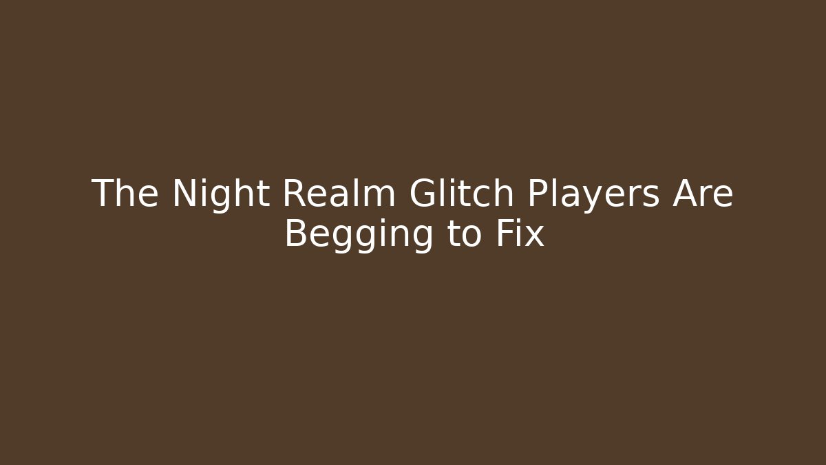 The Night Realm Glitch Players Are Begging to Fix