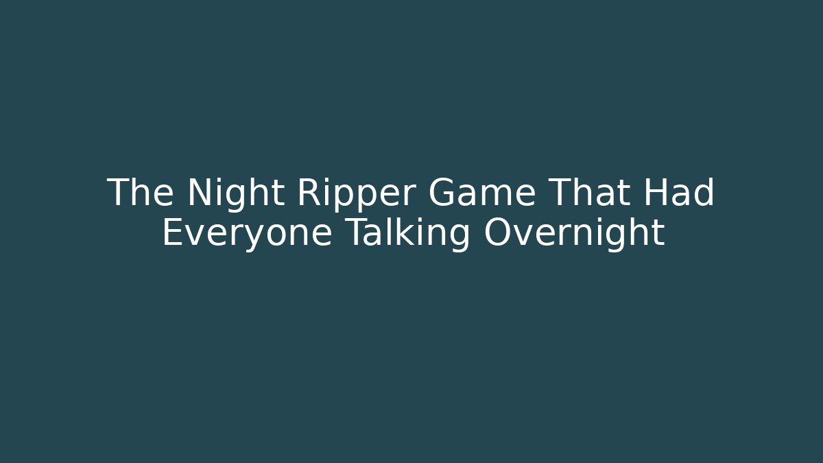 The Night Ripper Game That Had Everyone Talking Overnight - Critter Realm