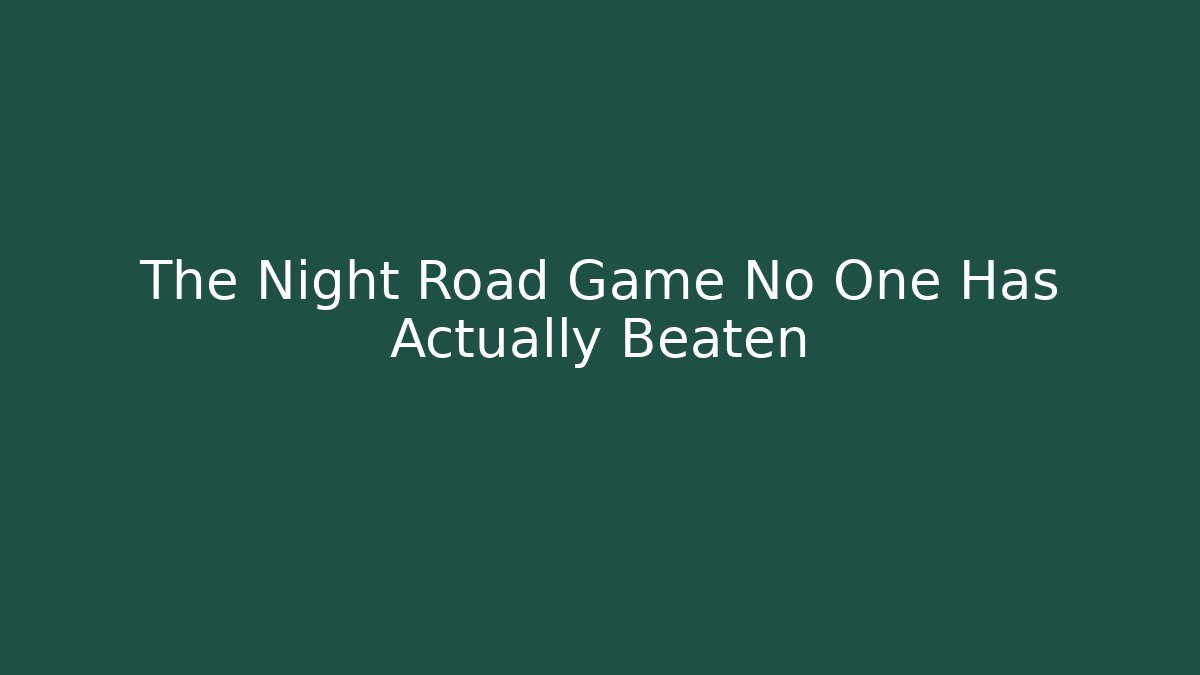 The Night Road Game No One Has Actually Beaten