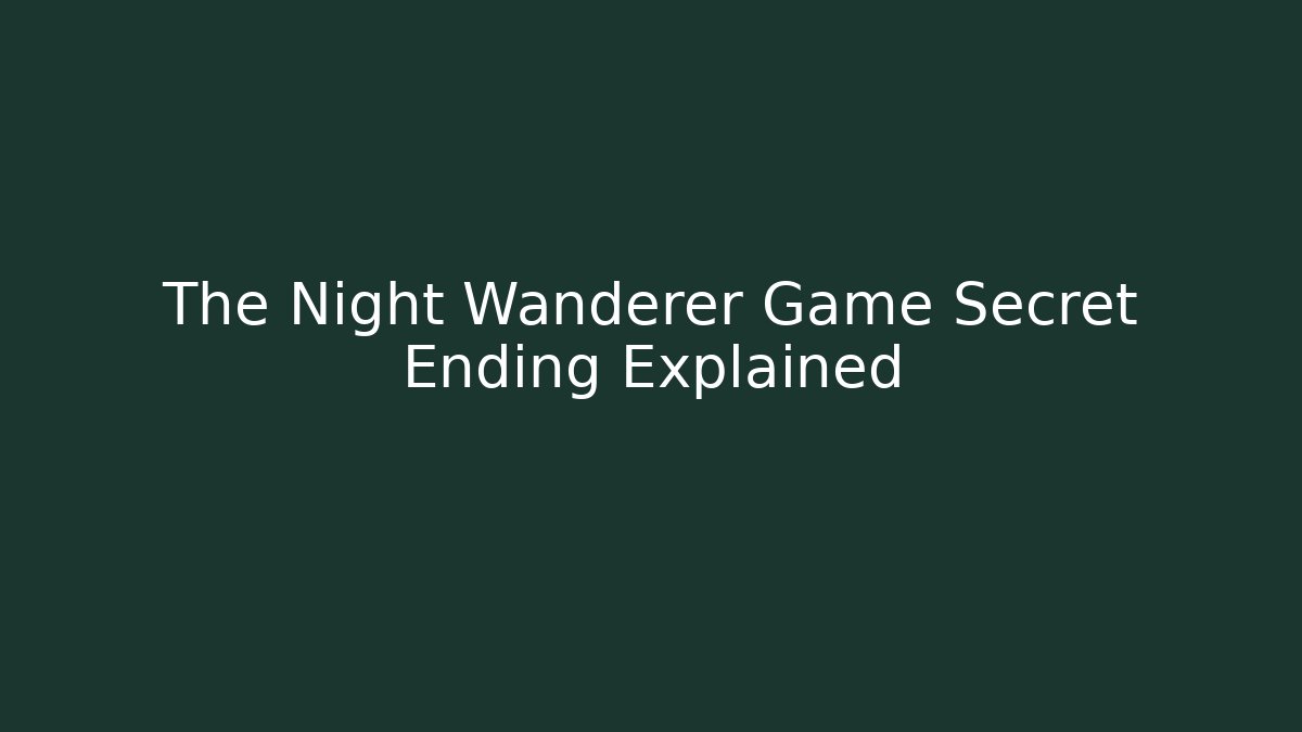 The Night Wanderer Game Secret Ending Explained