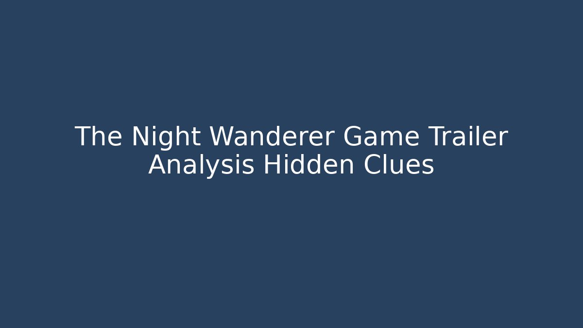The Night Wanderer Game Trailer Analysis Hidden Clues
