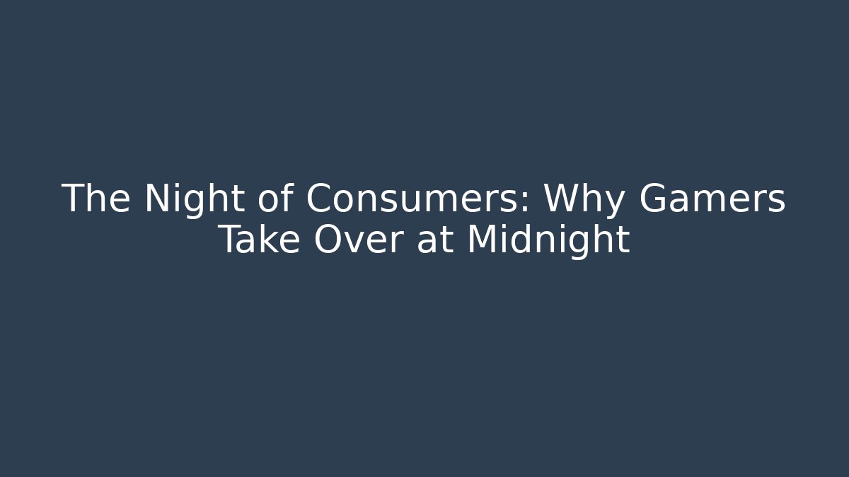 The Night of Consumers: Why Gamers Take Over at Midnight