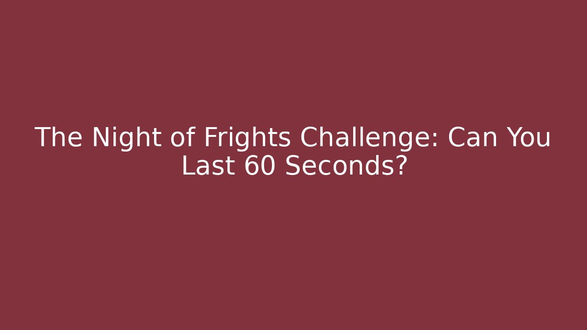 The Night of Frights Challenge: Can You Last 60 Seconds?