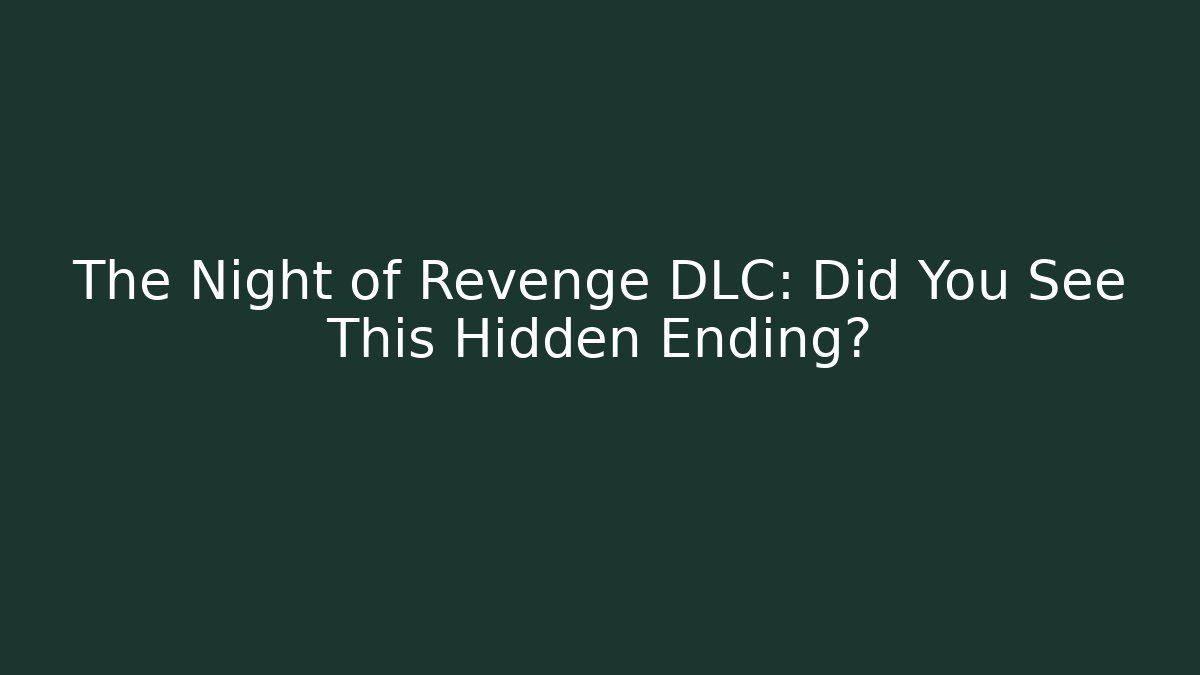 The Night of Revenge DLC: Did You See This Hidden Ending?